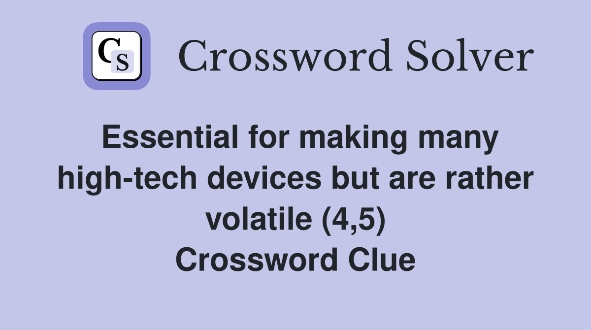 Essential for making many high-tech devices but are rather volatile (4,5) Crossword Clue