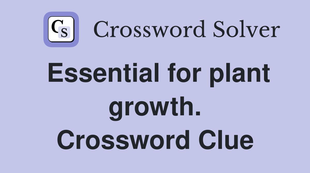 Essential for plant growth. Crossword Clue
