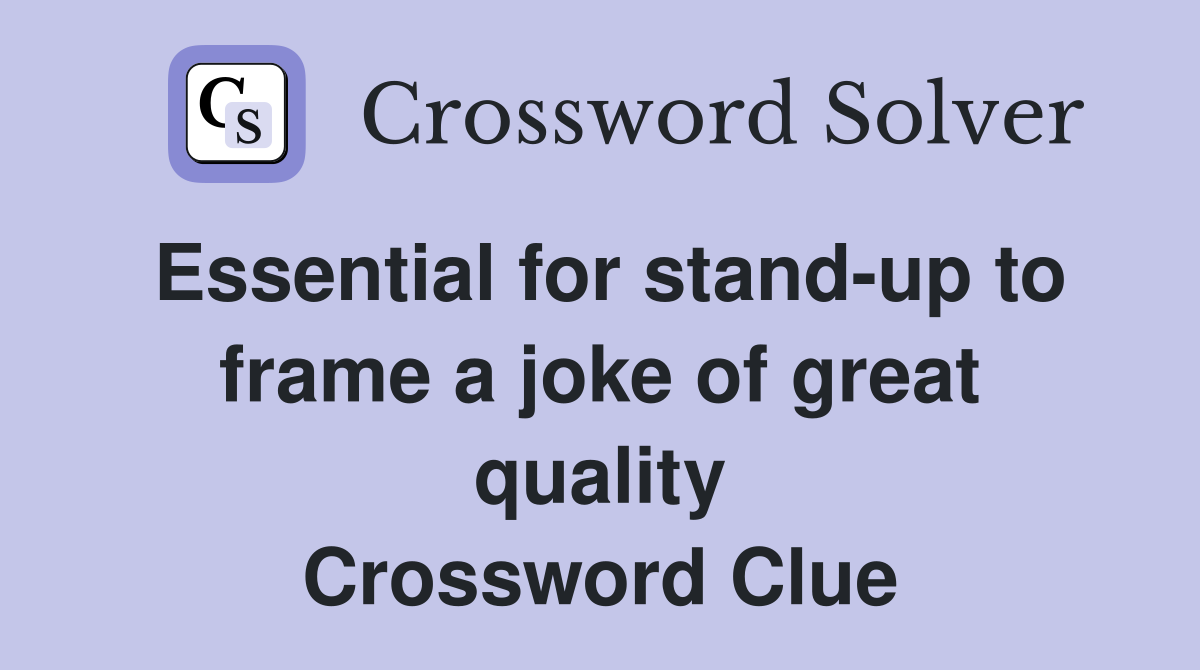 Essential for stand-up to frame a joke of great quality Crossword Clue