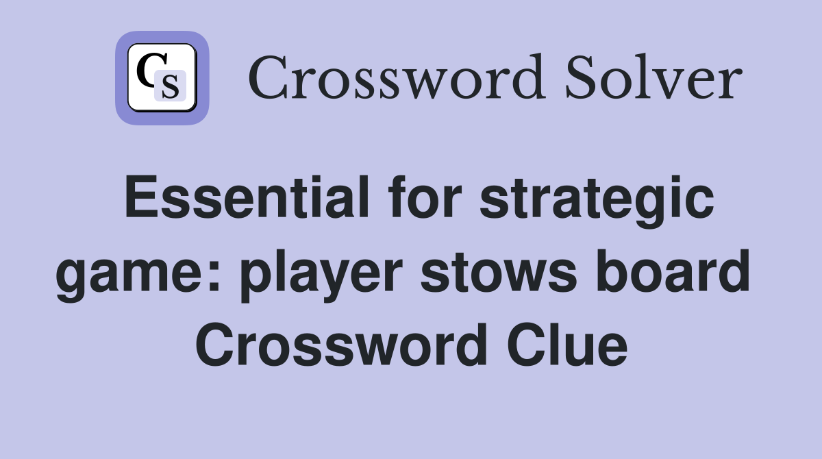 Essential for strategic game: player stows board  Crossword Clue