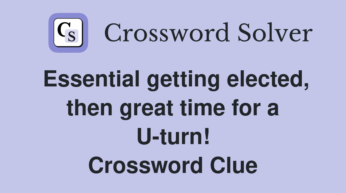 Essential getting elected, then great time for a U-turn! Crossword Clue