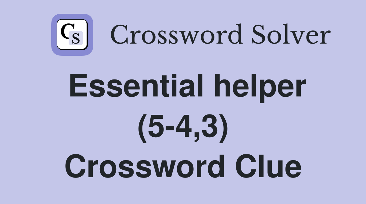 Essential helper (5-4,3) Crossword Clue