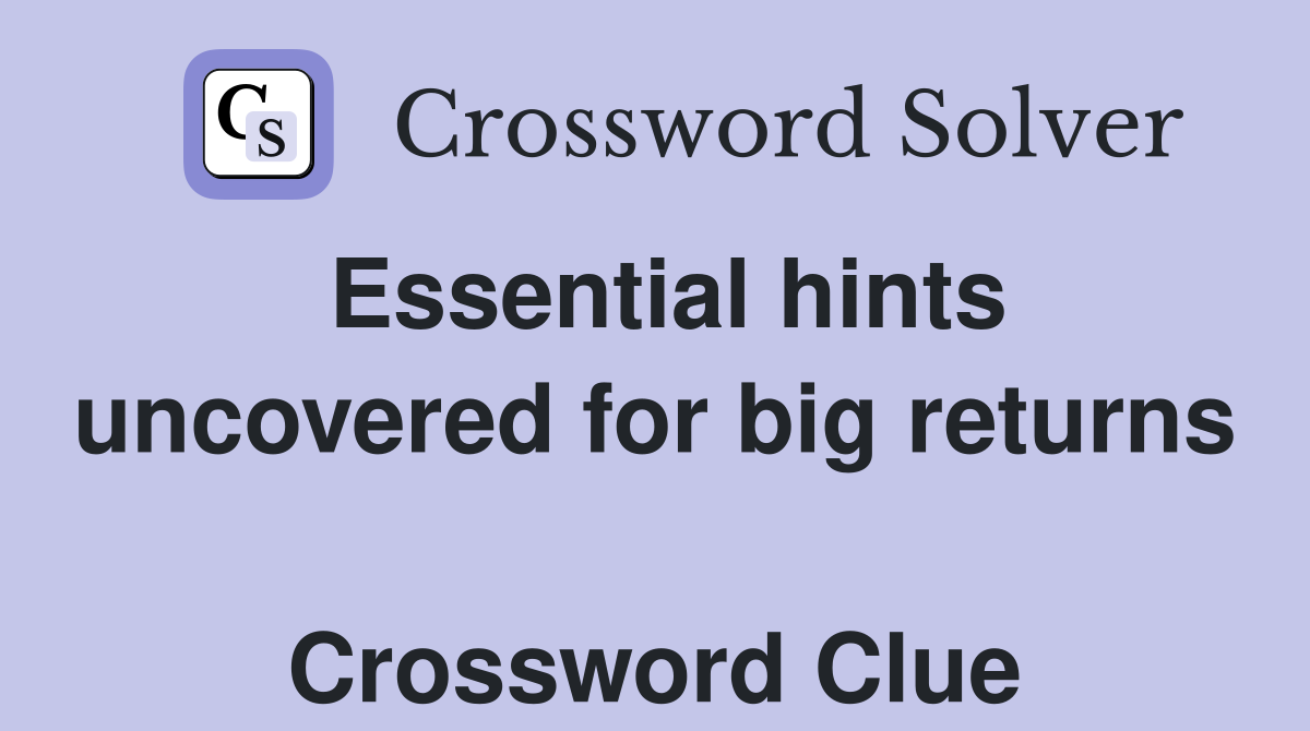 Essential hints uncovered for big returns  Crossword Clue