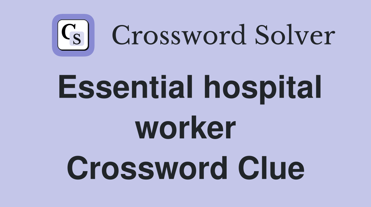 Essential hospital worker Crossword Clue
