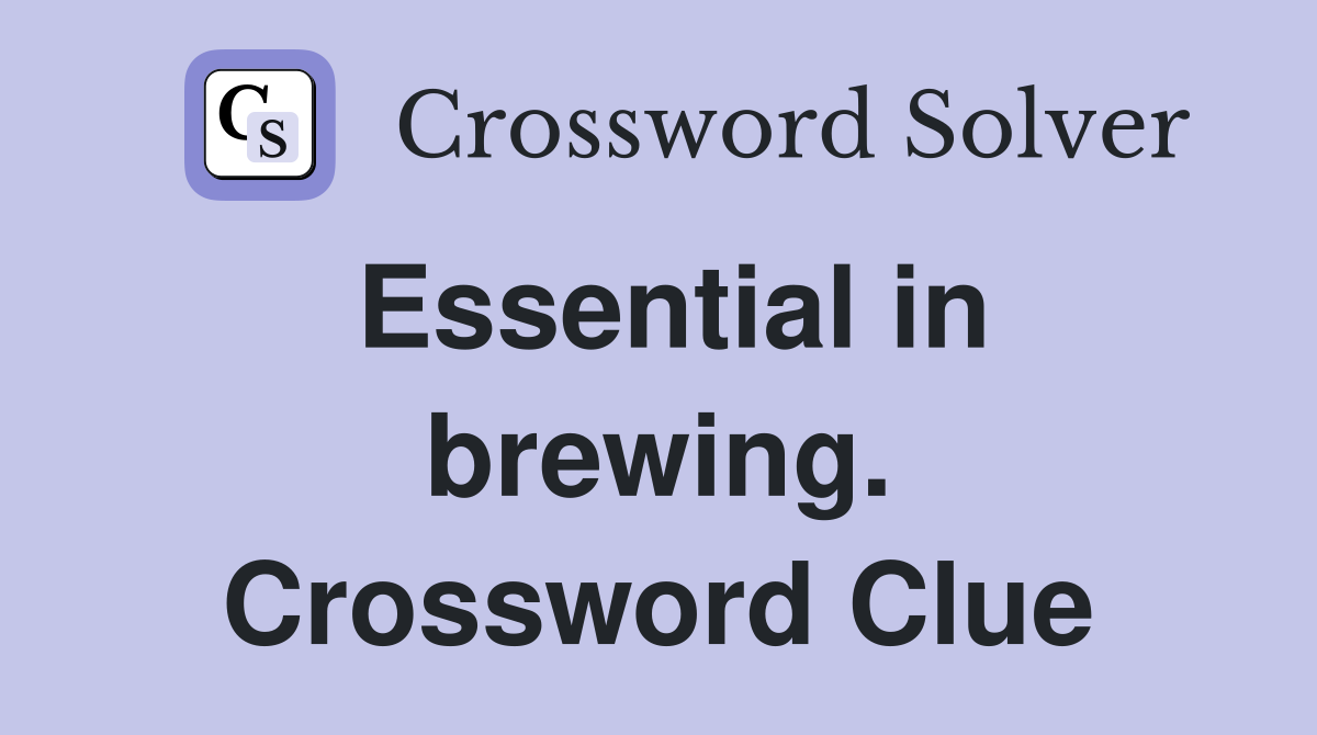 Essential in brewing. Crossword Clue