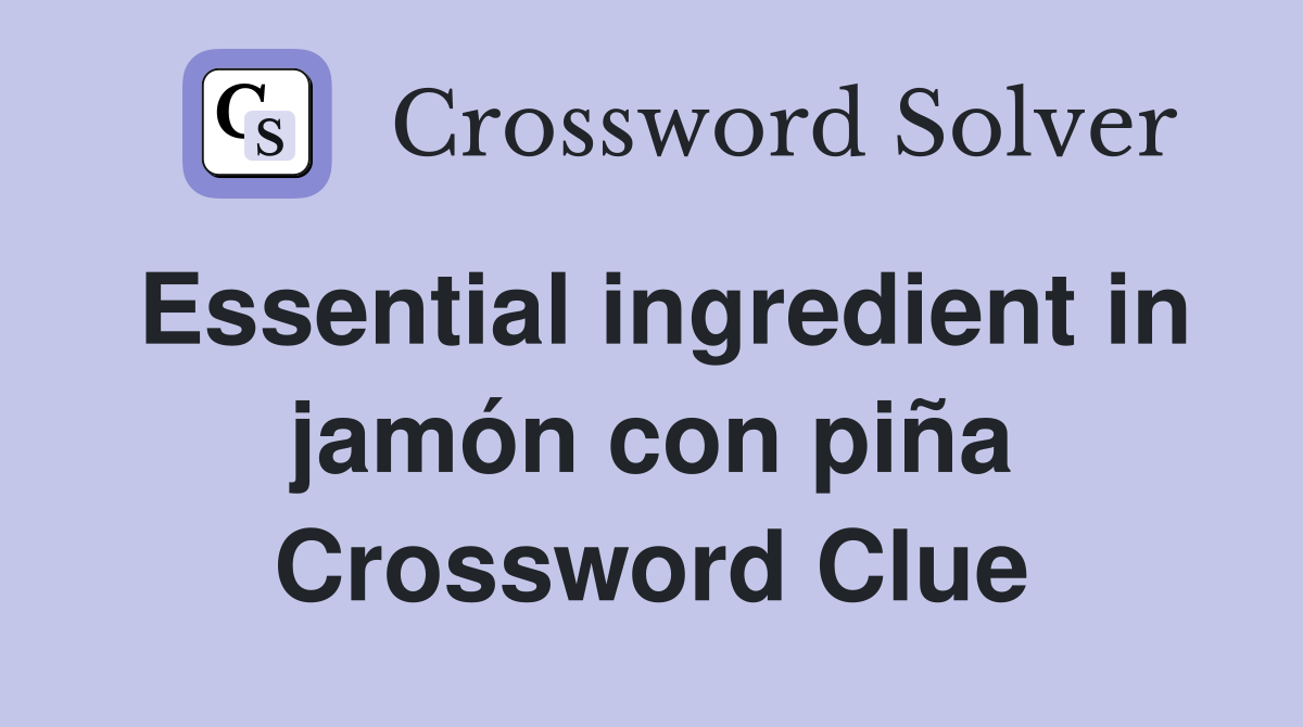 Essential ingredient in jamón con piña Crossword Clue