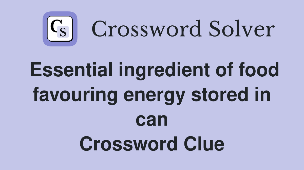 Essential ingredient of food favouring energy stored in can Crossword Clue