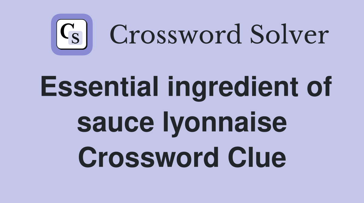 Essential ingredient of sauce lyonnaise Crossword Clue