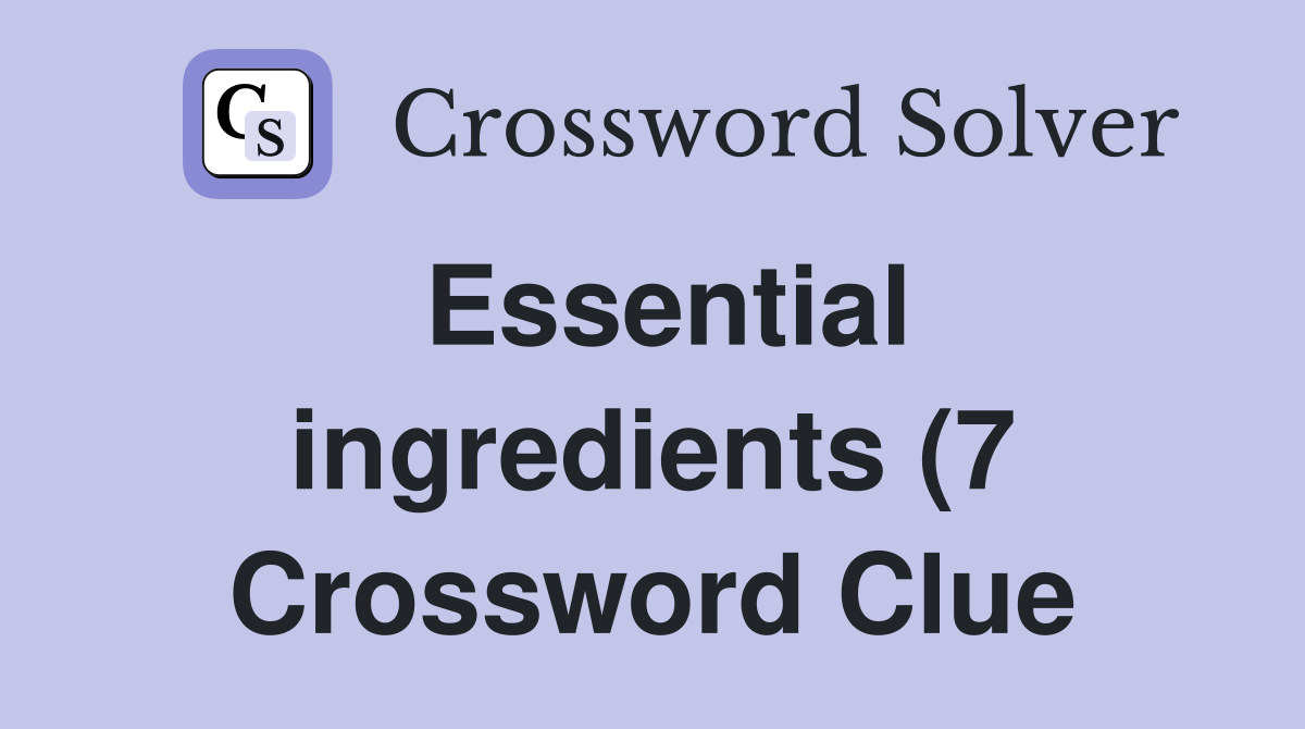 Essential ingredients (7) Crossword Clue Answers Crossword Solver Essential ingredients (7) Crossword Clue Answers Crossword Solver