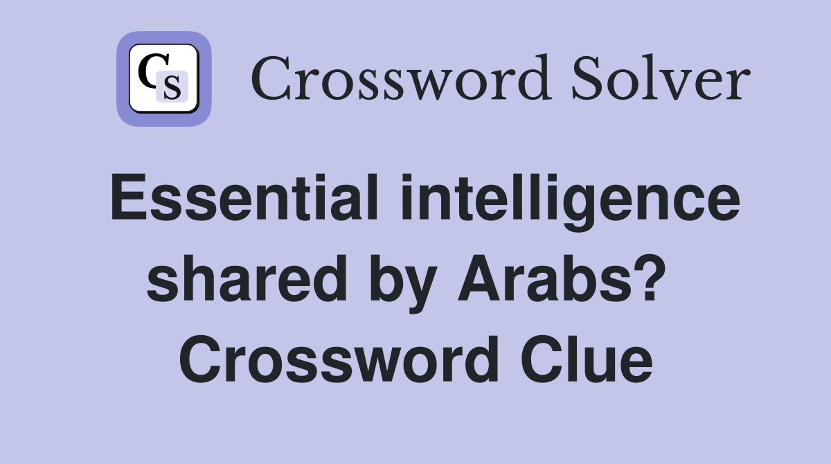 Essential intelligence shared by Arabs?  Crossword Clue