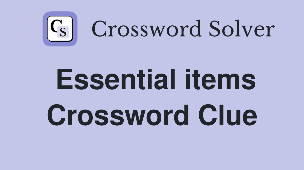 Essential items Crossword Clue