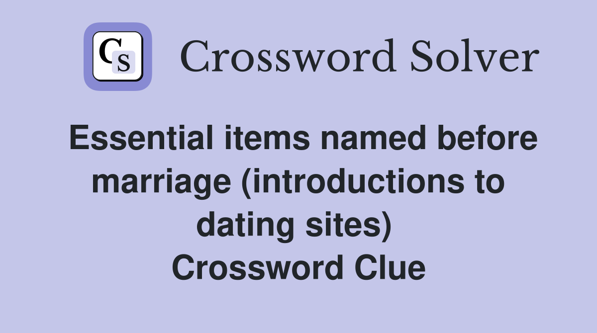 Essential items named before marriage (introductions to dating sites)  Crossword Clue