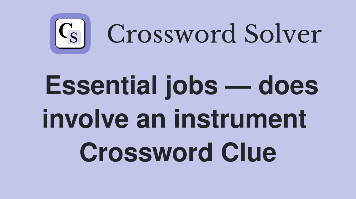 Essential jobs — does involve an instrument  Crossword Clue