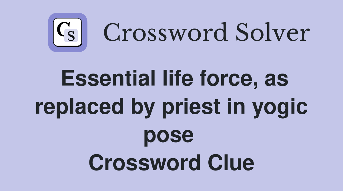 Essential life force, as replaced by priest in yogic pose  Crossword Clue