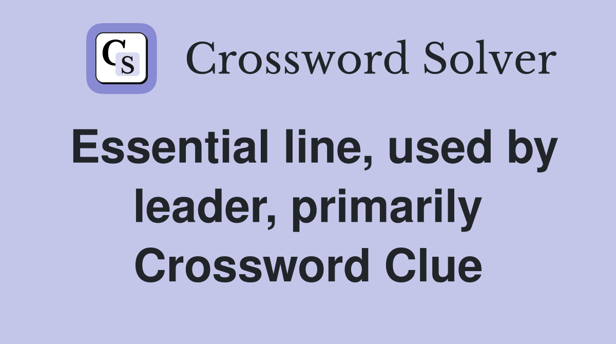 Essential line, used by leader, primarily Crossword Clue