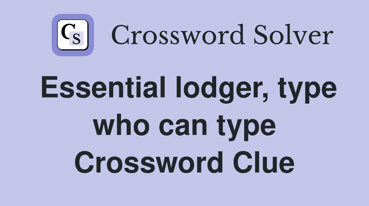Essential lodger, type who can type Crossword Clue