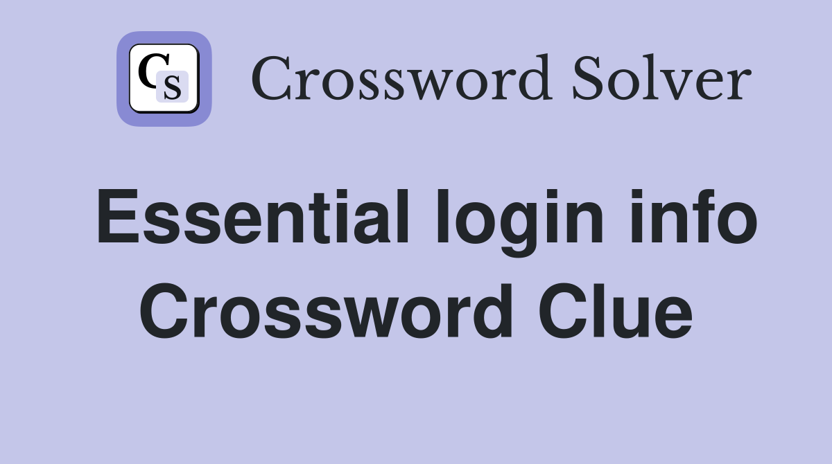 Essential login info Crossword Clue