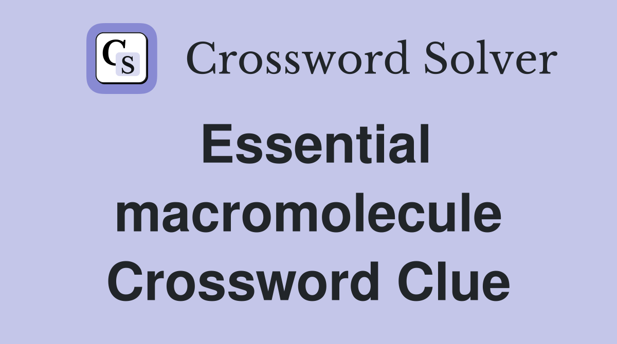 Essential macromolecule Crossword Clue