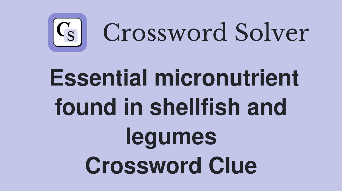 Essential micronutrient found in shellfish and legumes Crossword Clue