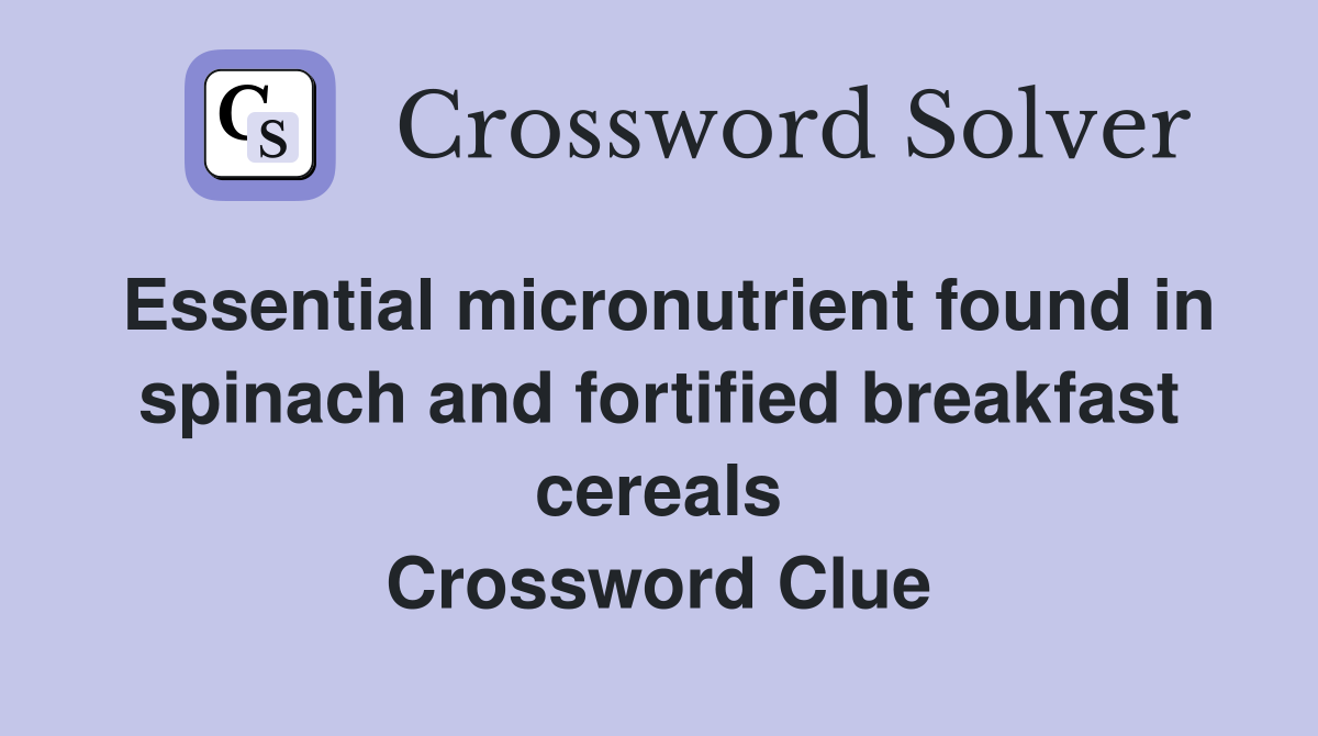 Essential micronutrient found in spinach and fortified breakfast cereals Crossword Clue