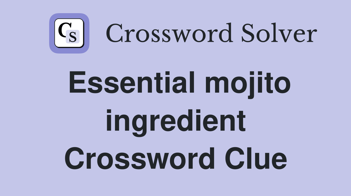 Essential mojito ingredient Crossword Clue