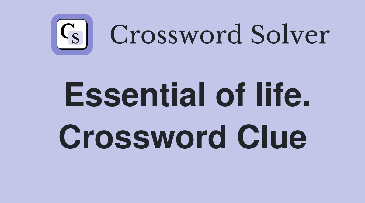 Essential of life. Crossword Clue