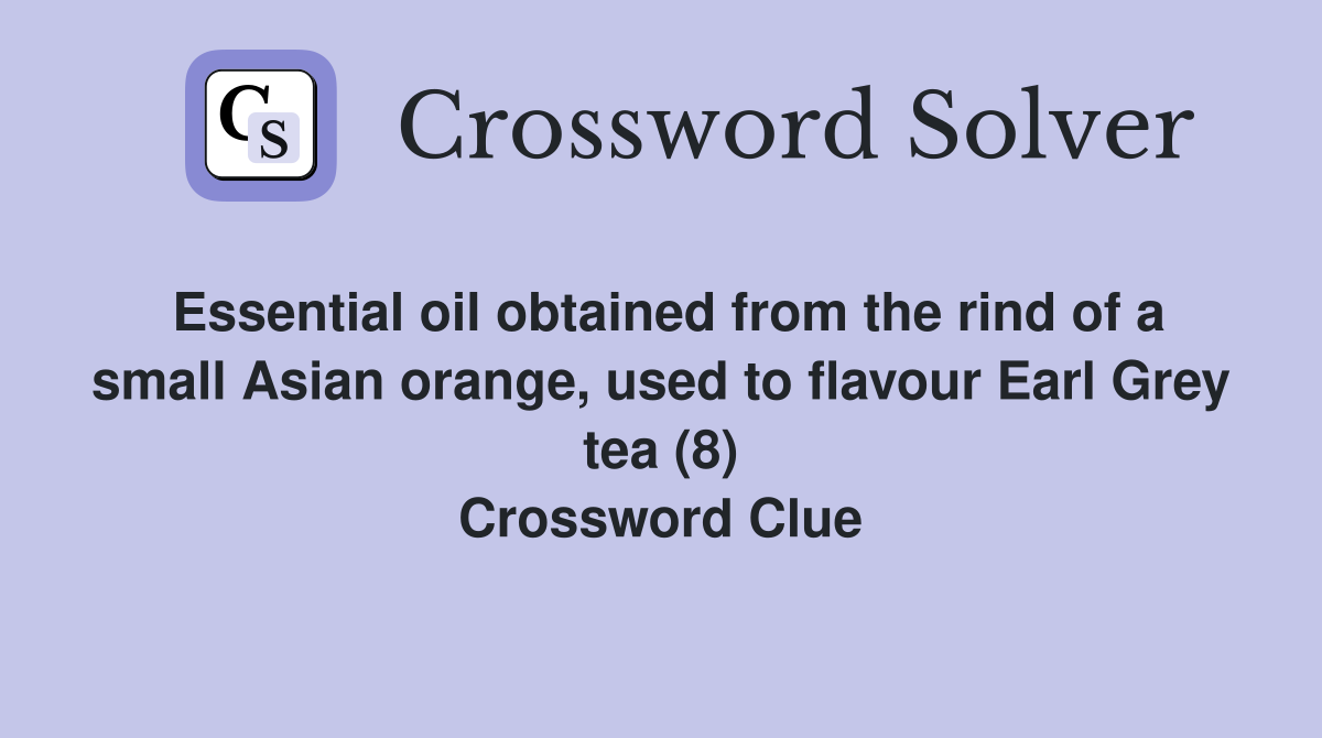 Essential oil obtained from the rind of a small Asian orange, used to flavour Earl Grey tea (8) Crossword Clue