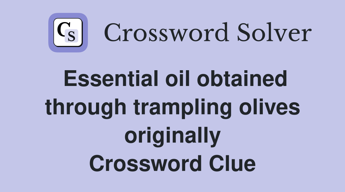 Essential oil obtained through trampling olives originally Crossword Clue
