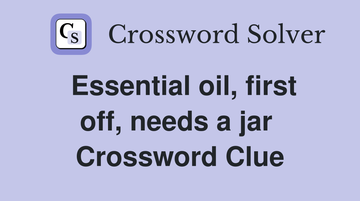Essential oil, first off, needs a jar  Crossword Clue