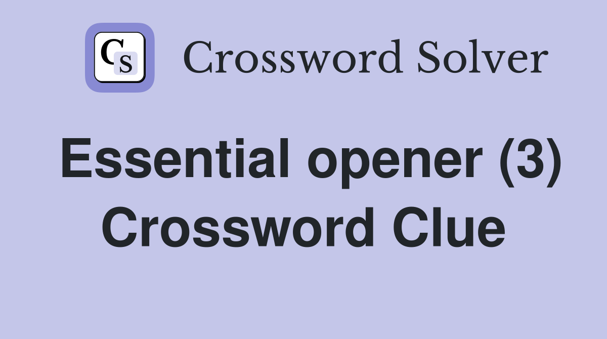 Essential opener (3) Crossword Clue