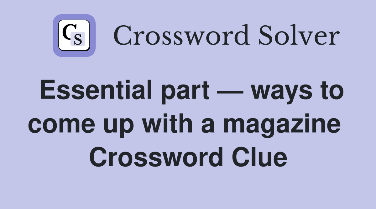 Essential part — ways to come up with a magazine  Crossword Clue