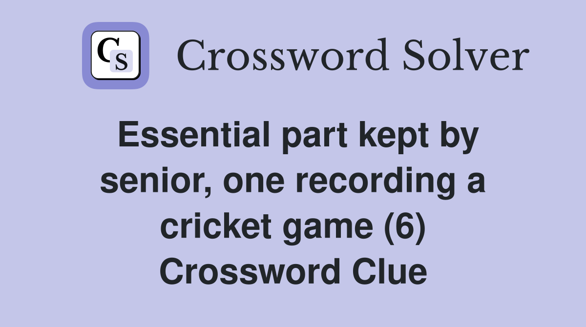 Essential part kept by senior, one recording a cricket game (6) Crossword Clue