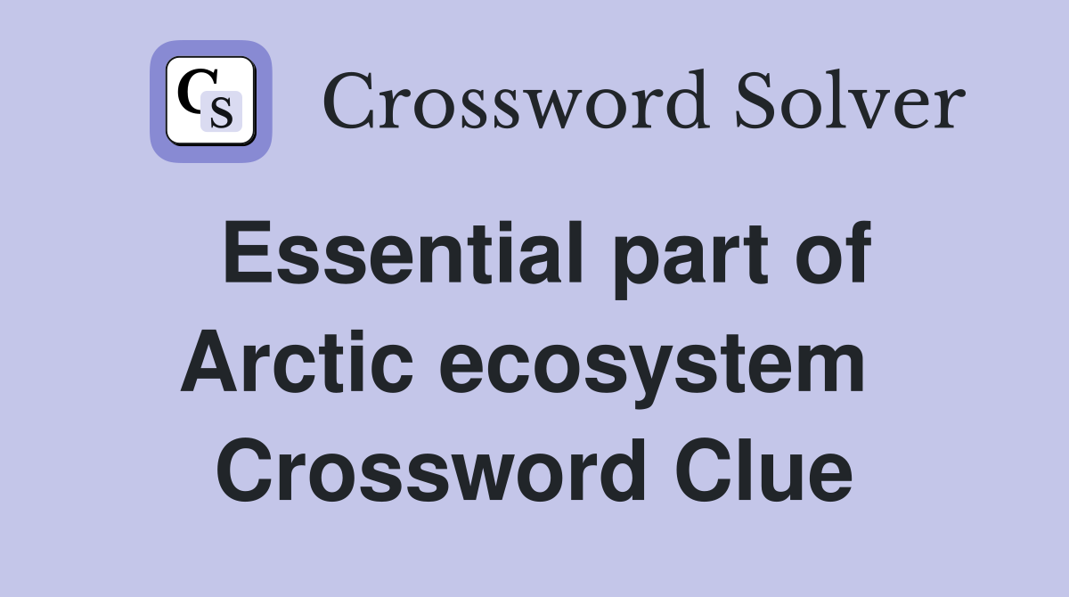Essential part of Arctic ecosystem  Crossword Clue