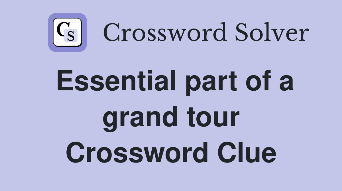 Essential part of a grand tour Crossword Clue