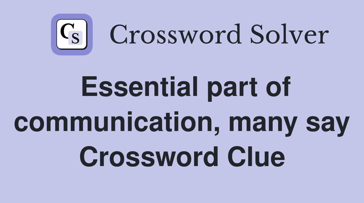 Essential part of communication, many say Crossword Clue