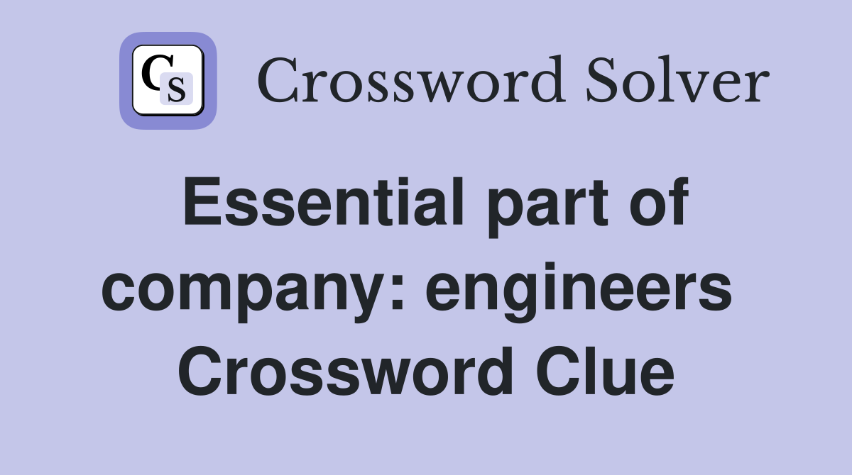 Essential part of company: engineers  Crossword Clue