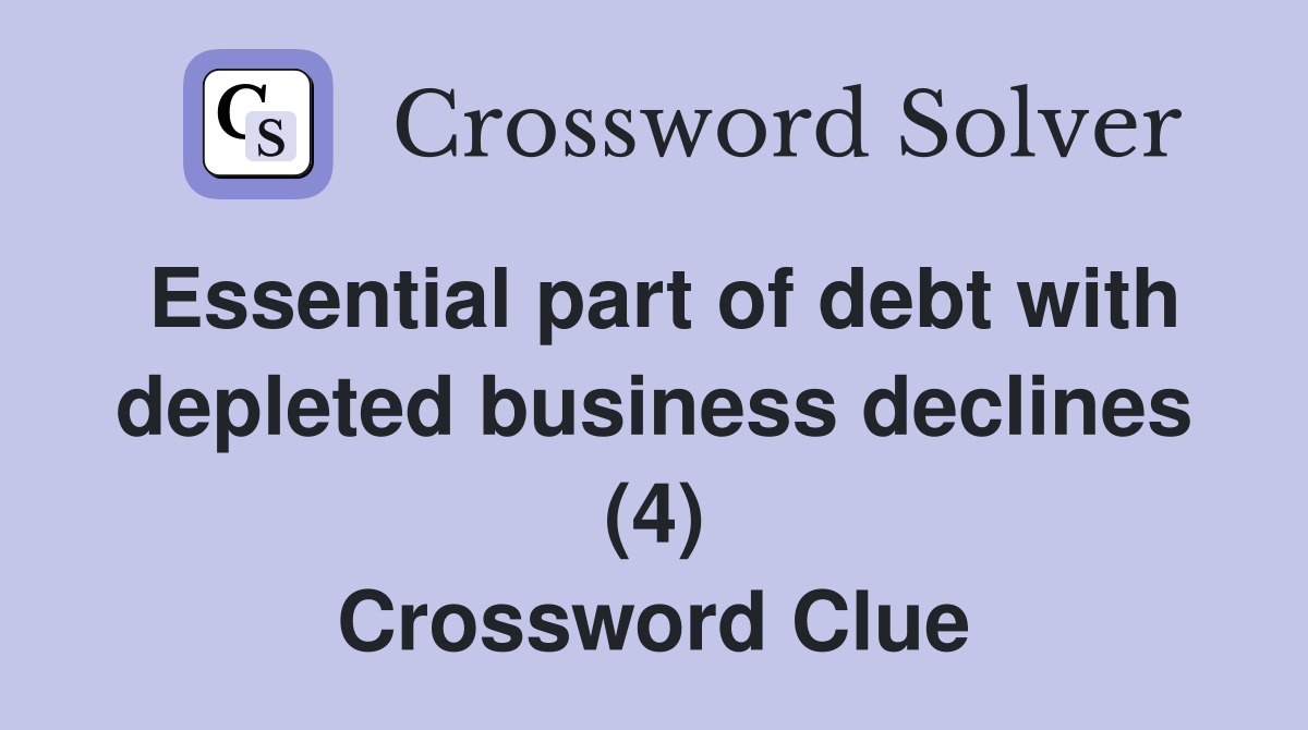 Essential part of debt with depleted business declines (4) Crossword Clue