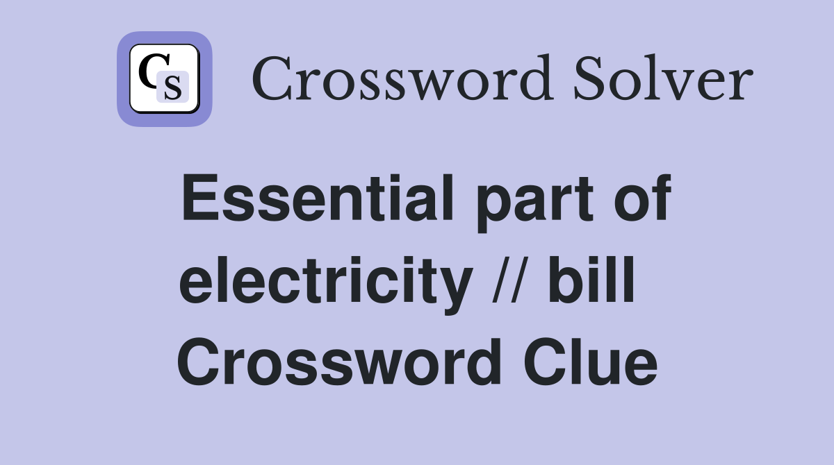 Essential part of electricity // bill  Crossword Clue