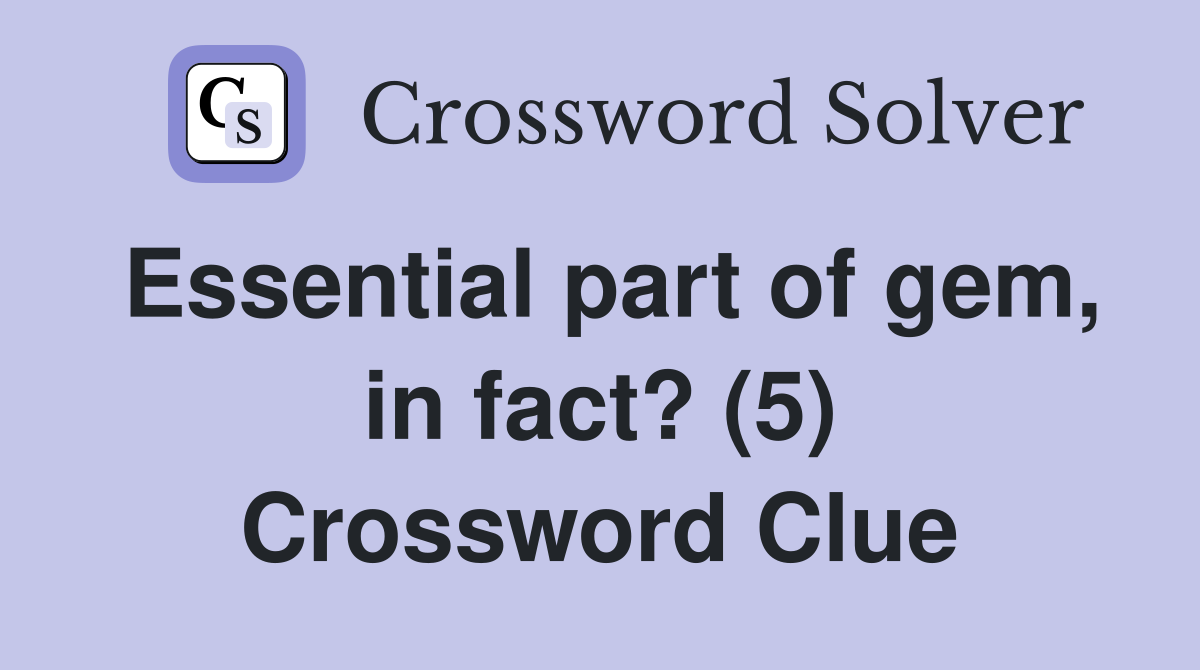 Essential part of gem, in fact? (5) Crossword Clue