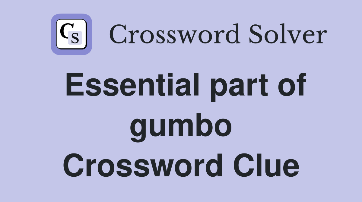 Essential part of gumbo Crossword Clue