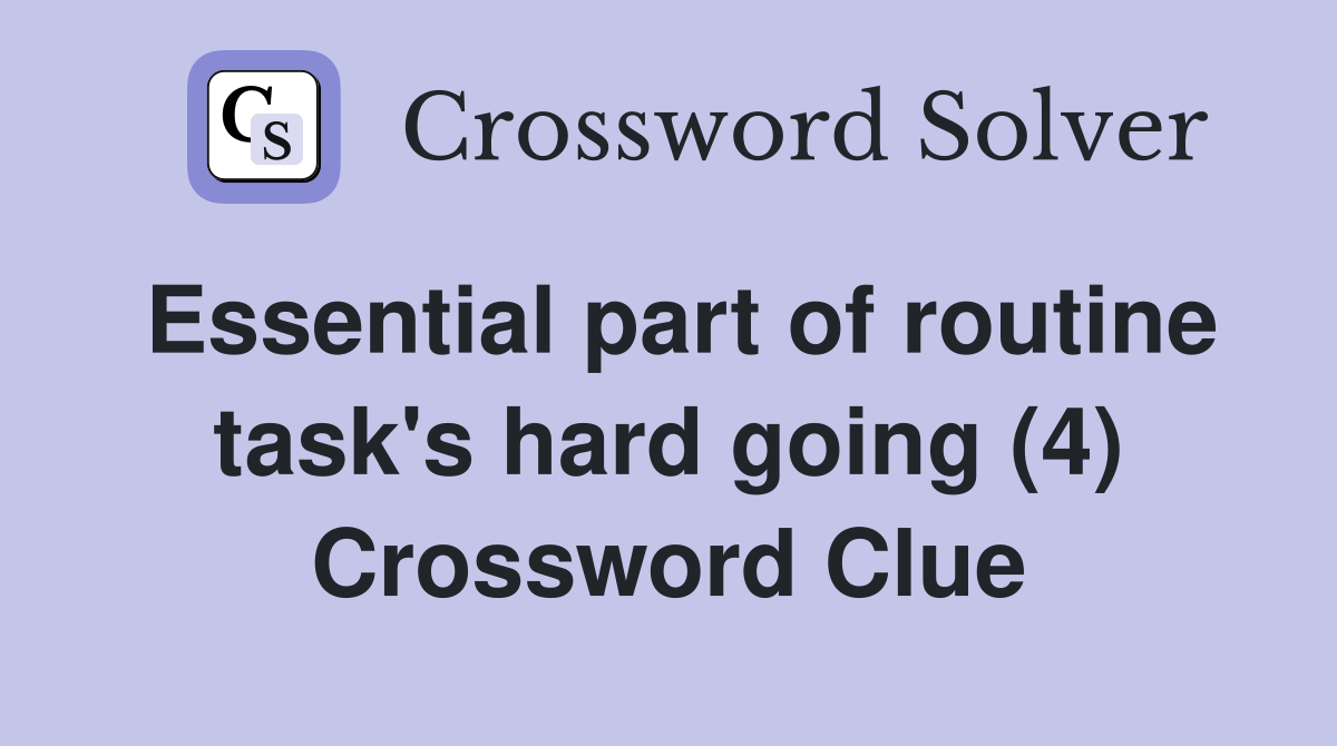 Essential part of routine task's hard going (4) Crossword Clue