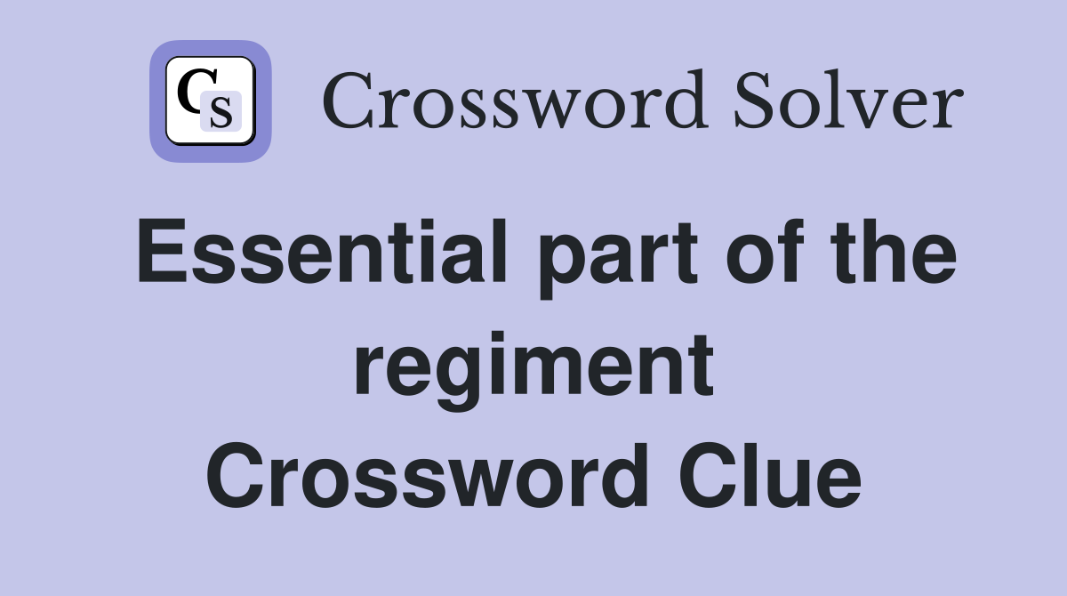 Essential part of the regiment Crossword Clue