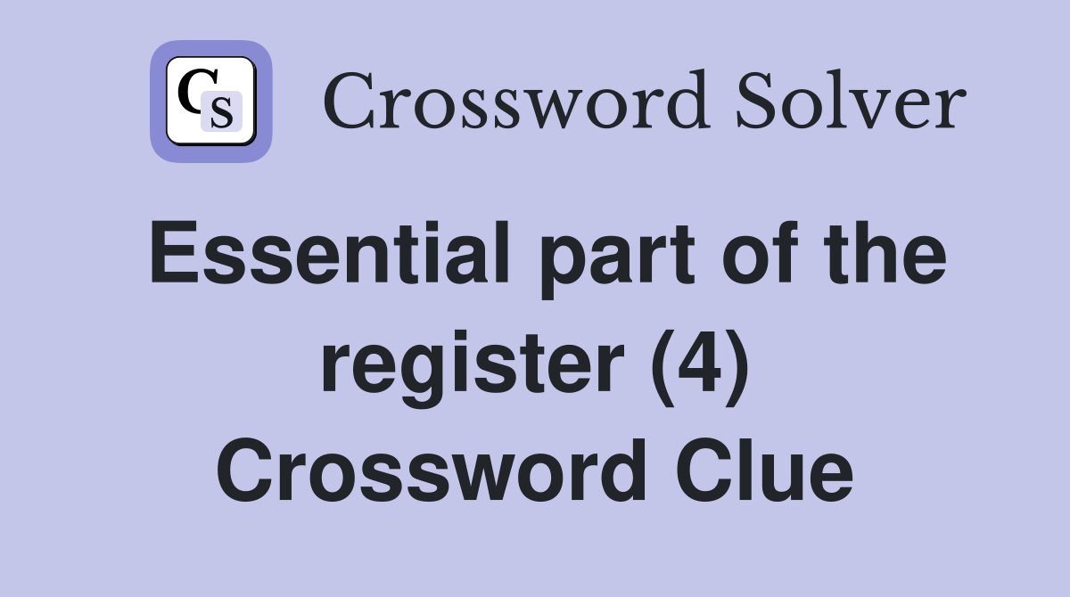 Essential part of the register (4) Crossword Clue