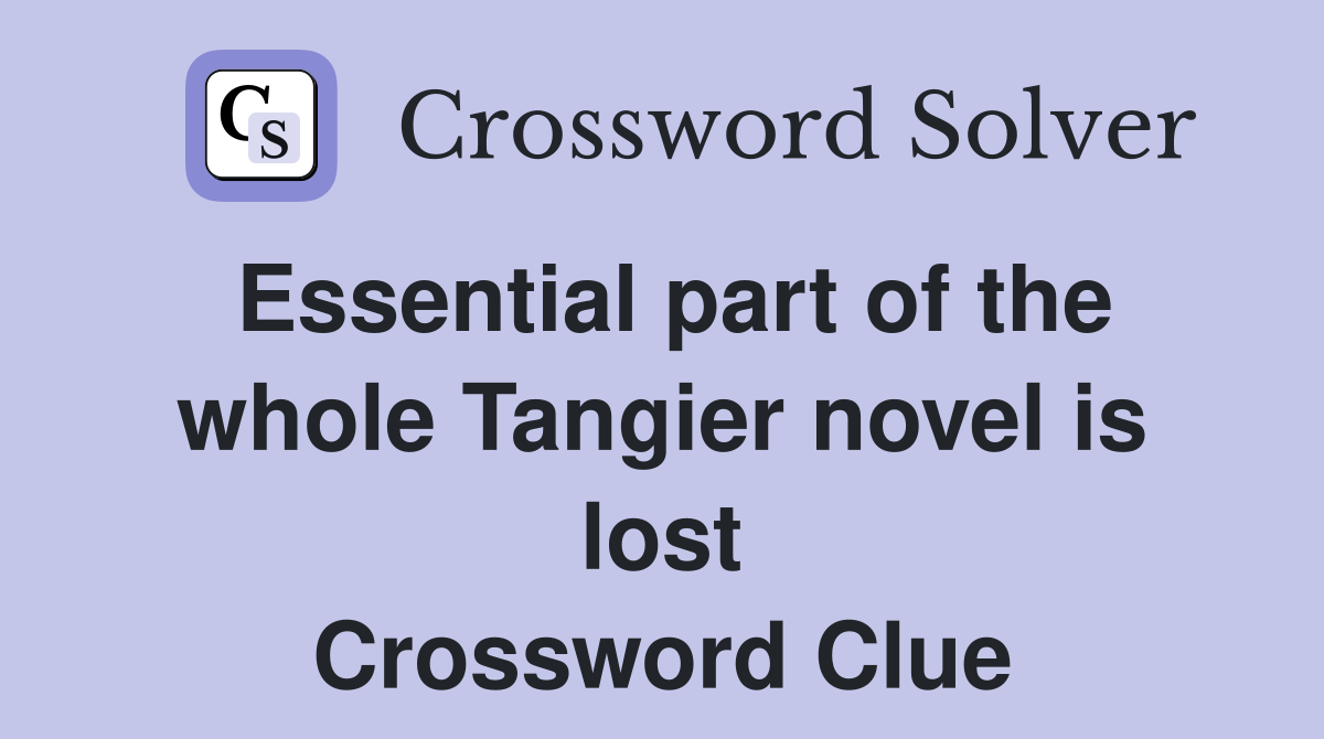 Essential part of the whole Tangier novel is lost Crossword Clue