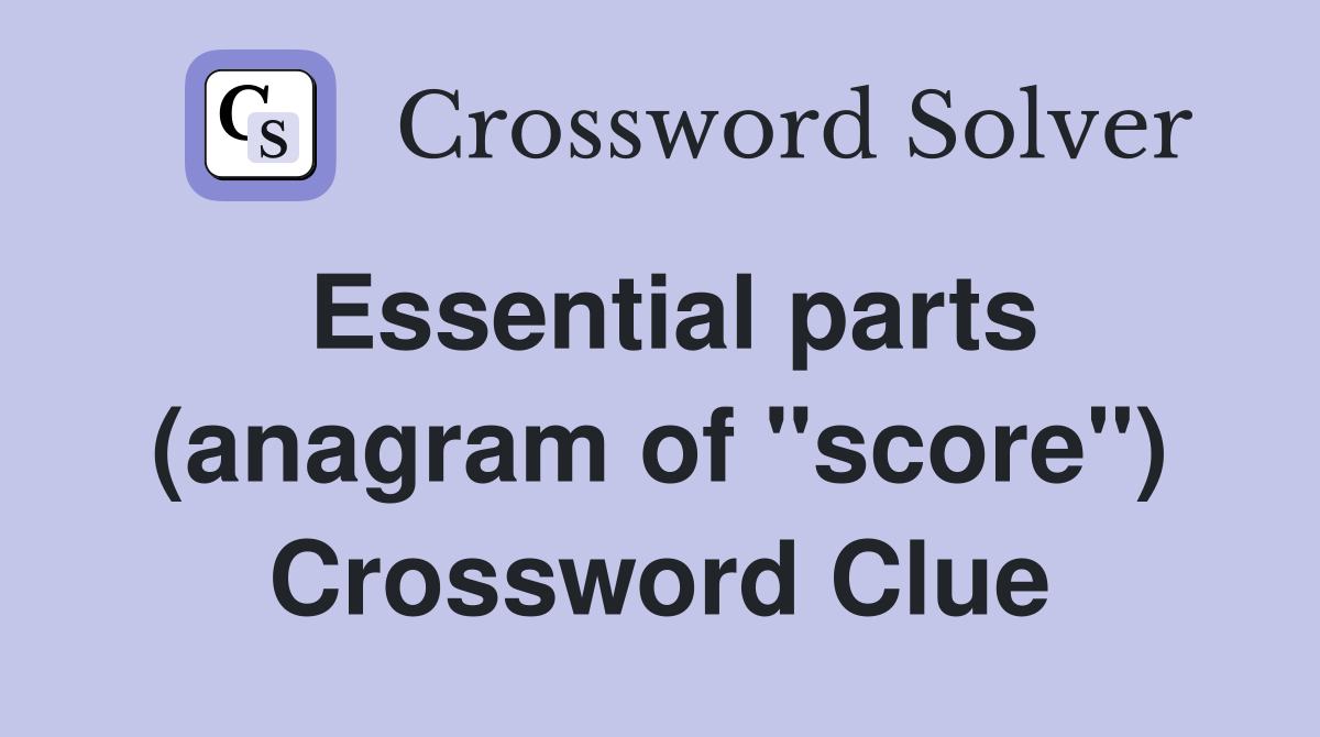 Essential parts (anagram of "score") Crossword Clue