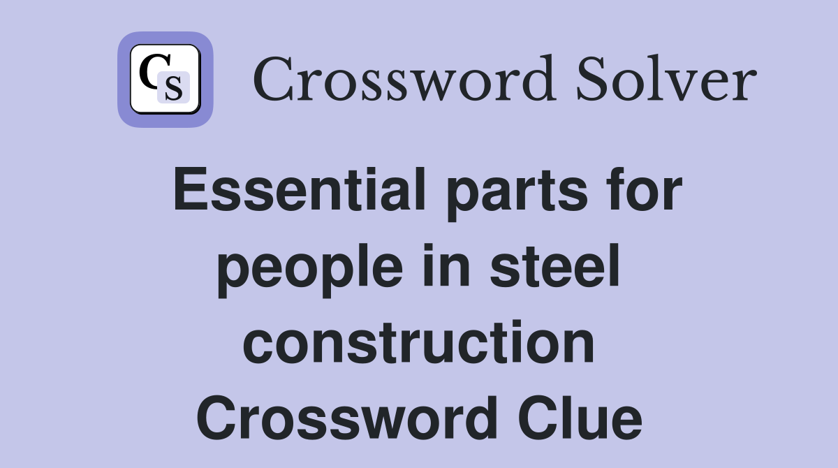 Essential parts for people in steel construction Crossword Clue