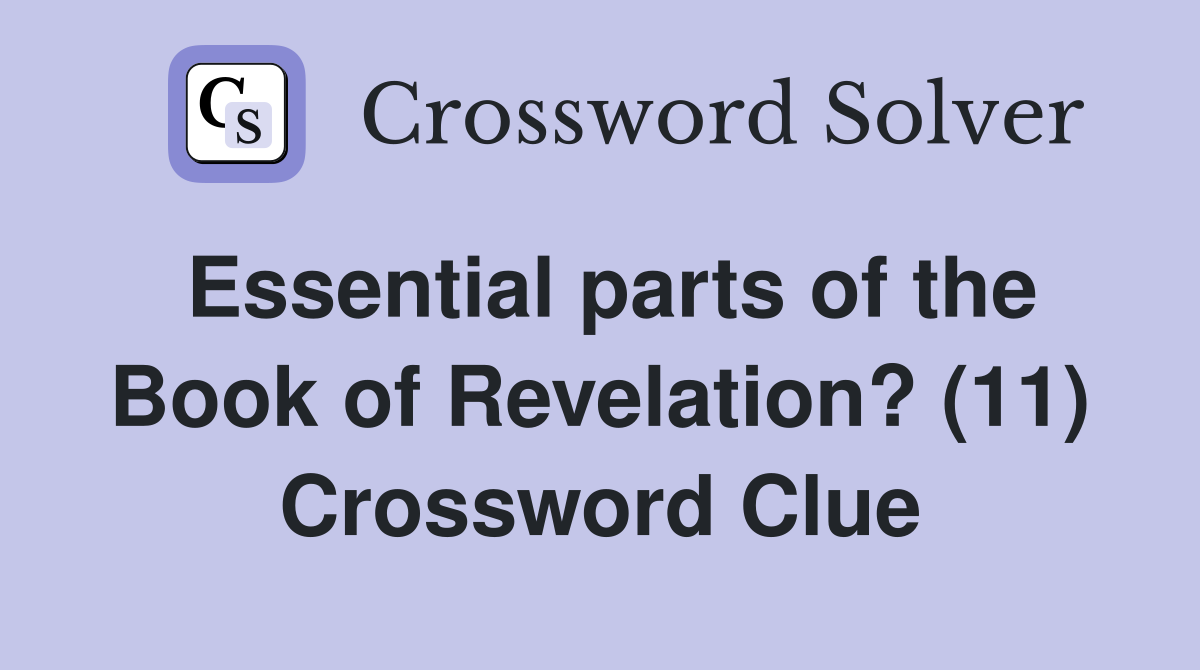 Essential parts of the Book of Revelation? (11) Crossword Clue