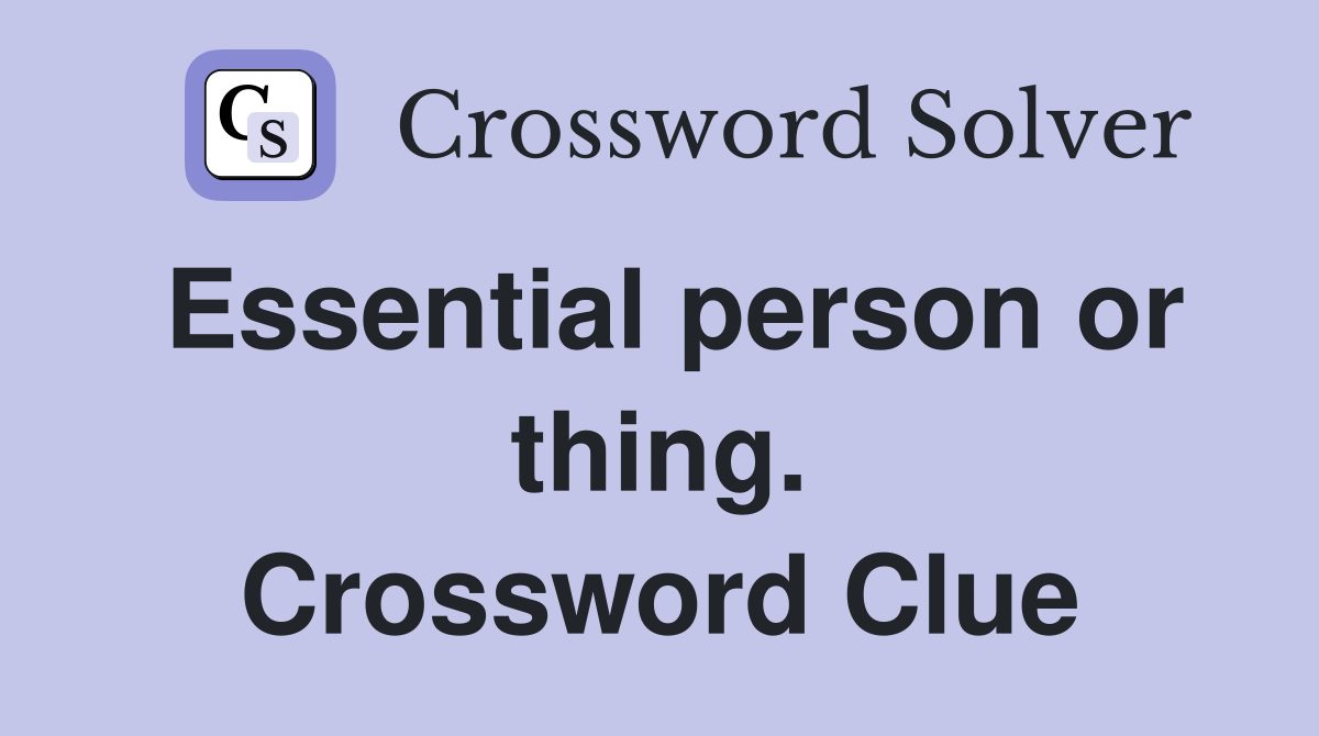 Essential person or thing. Crossword Clue