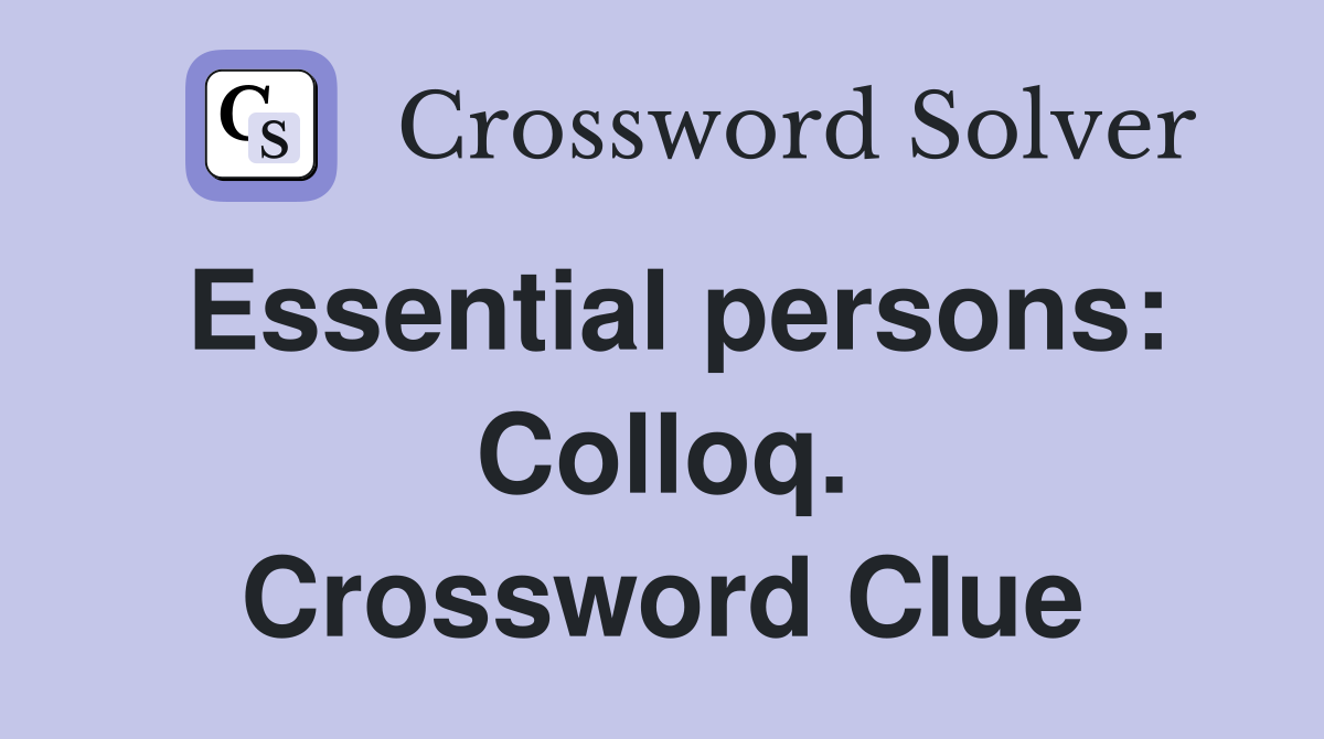 Essential persons: Colloq. Crossword Clue
