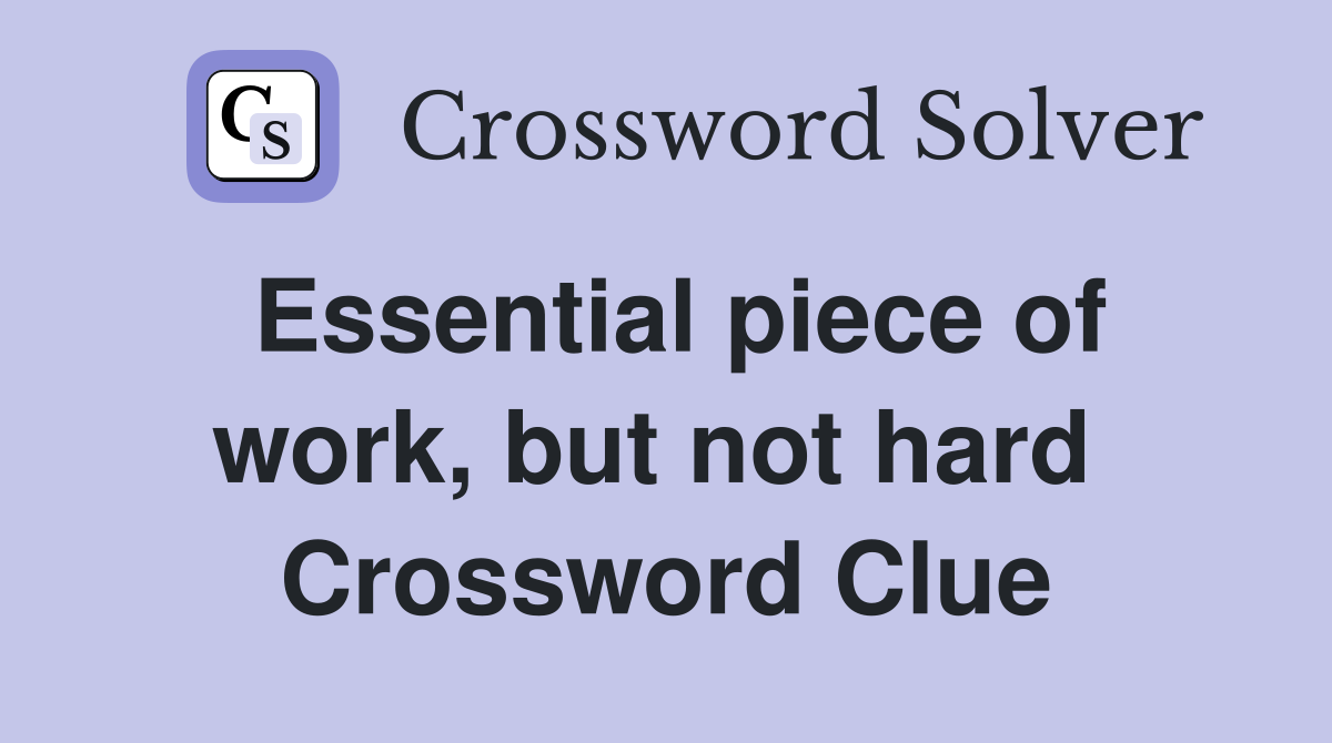 Essential piece of work, but not hard  Crossword Clue